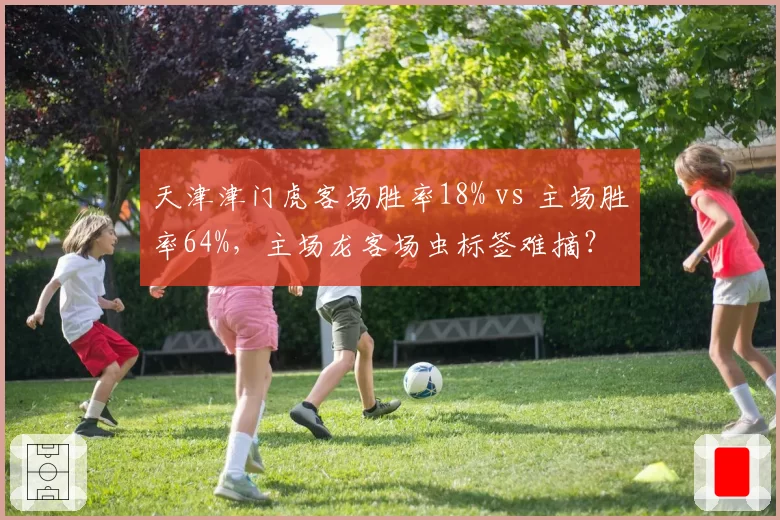 天津津门虎客场胜率18% vs 主场胜率64%，主场龙客场虫标签难摘？